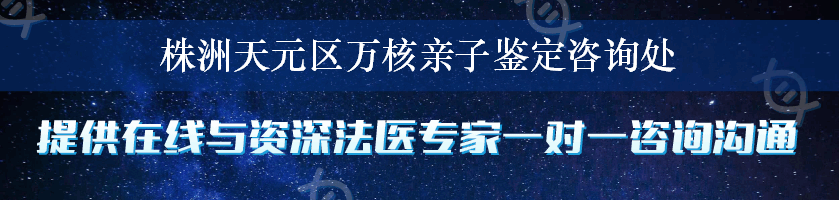 株洲天元区万核亲子鉴定咨询处
